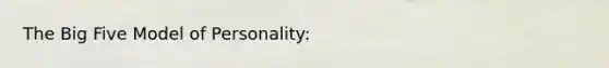 The Big Five Model of Personality: