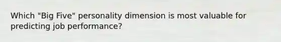 Which "Big Five" personality dimension is most valuable for predicting job performance?