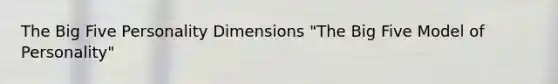 The Big Five Personality Dimensions "The Big Five Model of Personality"