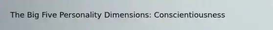 The Big Five Personality Dimensions: Conscientiousness