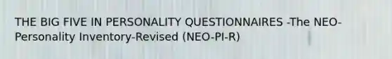 THE BIG FIVE IN PERSONALITY QUESTIONNAIRES -The NEO-Personality Inventory-Revised (NEO-PI-R)