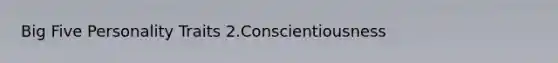 Big Five Personality Traits 2.Conscientiousness