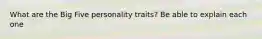 What are the Big Five personality traits? Be able to explain each one