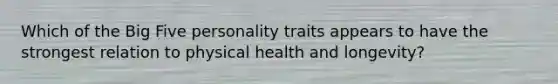 Which of the Big Five personality traits appears to have the strongest relation to physical health and longevity?