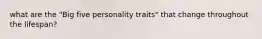 what are the "Big five personality traits" that change throughout the lifespan?