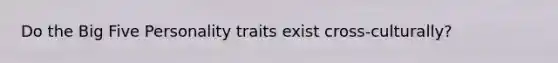 Do the Big Five Personality traits exist cross-culturally?