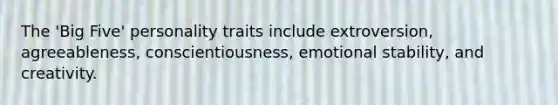 The 'Big Five' personality traits include extroversion, agreeableness, conscientiousness, emotional stability, and creativity.