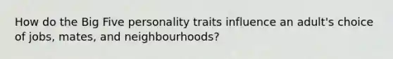 How do the Big Five personality traits influence an adult's choice of jobs, mates, and neighbourhoods?