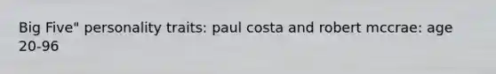 Big Five" personality traits: paul costa and robert mccrae: age 20-96