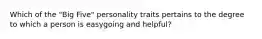 Which of the "Big Five" personality traits pertains to the degree to which a person is easygoing and helpful?