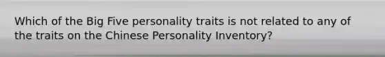 Which of the Big Five personality traits is not related to any of the traits on the Chinese Personality Inventory?