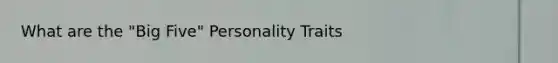 What are the "Big Five" Personality Traits