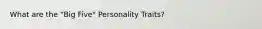 What are the "Big Five" Personality Traits?