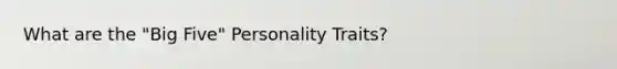 What are the "Big Five" Personality Traits?