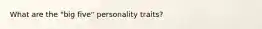 ​What are the "big five" personality traits?