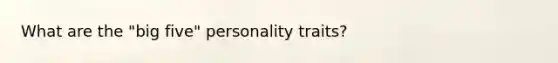 ​What are the "big five" personality traits?