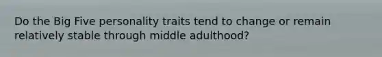 Do the Big Five personality traits tend to change or remain relatively stable through middle adulthood?