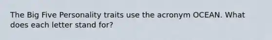 The Big Five Personality traits use the acronym OCEAN. What does each letter stand for?