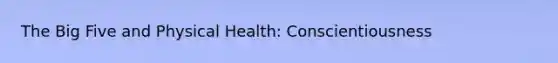 The Big Five and Physical Health: Conscientiousness