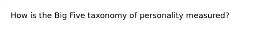 How is the Big Five taxonomy of personality measured?