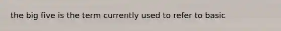 the big five is the term currently used to refer to basic