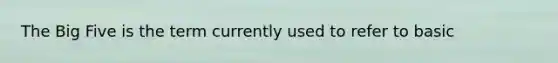 The Big Five is the term currently used to refer to basic