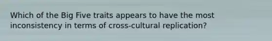 Which of the Big Five traits appears to have the most inconsistency in terms of cross-cultural replication?