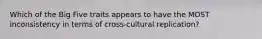 Which of the Big Five traits appears to have the MOST inconsistency in terms of cross-cultural replication?