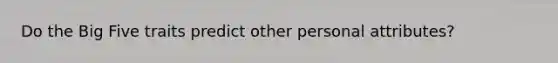 Do the Big Five traits predict other personal attributes?