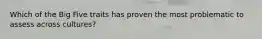 Which of the Big Five traits has proven the most problematic to assess across cultures?