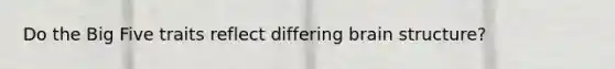 Do the Big Five traits reflect differing brain structure?