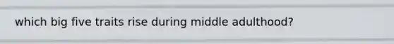 which big five traits rise during middle adulthood?