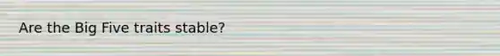 Are the Big Five traits stable?