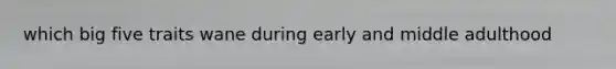 which big five traits wane during early and middle adulthood