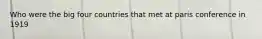Who were the big four countries that met at paris conference in 1919