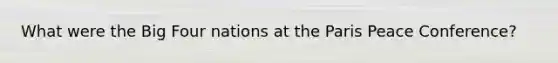 What were the Big Four nations at the Paris Peace Conference?