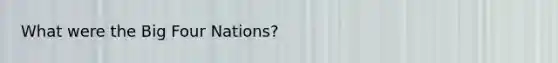 What were the Big Four Nations?