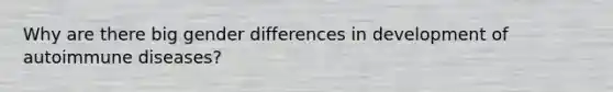 Why are there big gender differences in development of autoimmune diseases?