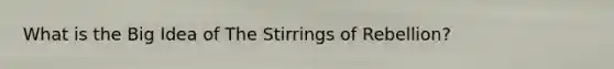 What is the Big Idea of The Stirrings of Rebellion?