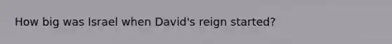 How big was Israel when David's reign started?