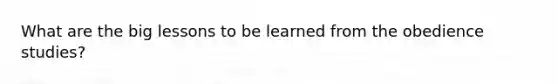 What are the big lessons to be learned from the obedience studies?