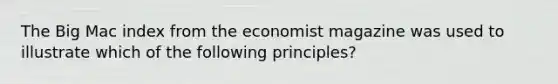 The Big Mac index from the economist magazine was used to illustrate which of the following principles?