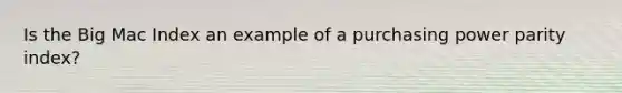 Is the Big Mac Index an example of a purchasing power parity index?