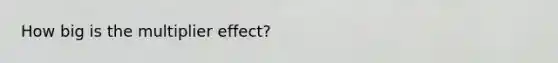 How big is the multiplier effect?