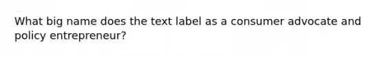 What big name does the text label as a consumer advocate and policy entrepreneur?