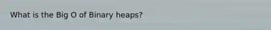 What is the Big O of Binary heaps?