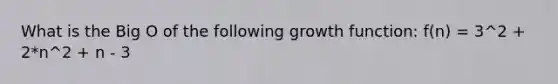 What is the Big O of the following growth function: f(n) = 3^2 + 2*n^2 + n - 3