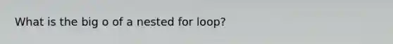 What is the big o of a nested for loop?