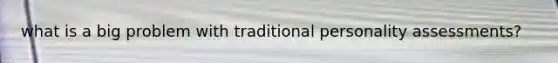 what is a big problem with traditional personality assessments?