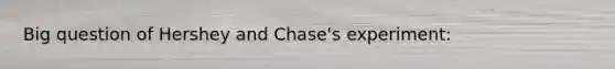 Big question of Hershey and Chase's experiment: